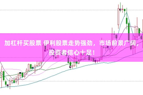 加杠杆买股票 伊利股票走势强劲，市场前景广阔，投资者信心十足！