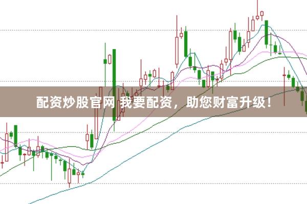 配资炒股官网 我要配资,助您财富升级!