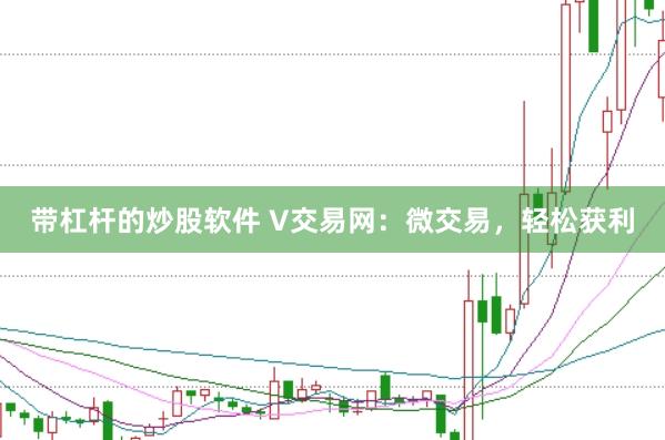 带杠杆的炒股软件 V交易网：微交易，轻松获利