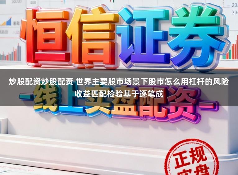 炒股配资炒股配资 世界主要股市场景下股市怎么用杠杆的风险收益匹配检验基于逐笔成