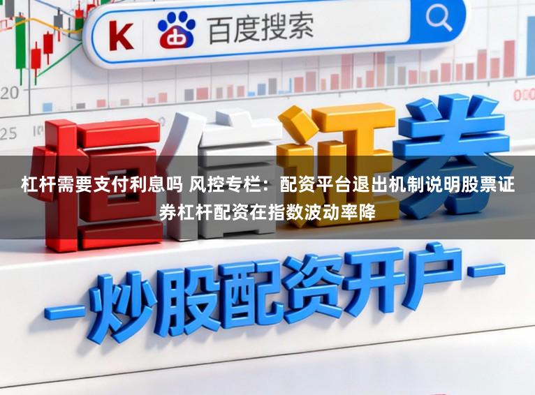 杠杆需要支付利息吗 风控专栏：配资平台退出机制说明股票证券杠杆配资在指数波动率降