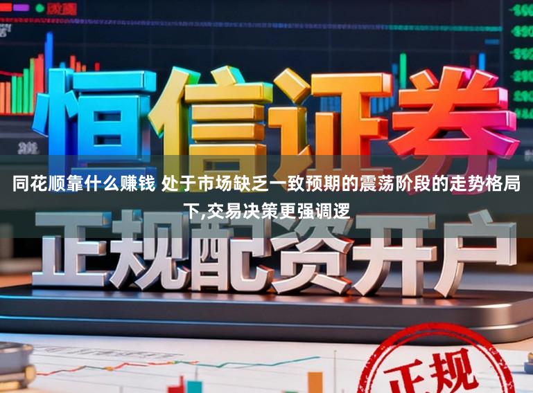 同花顺靠什么赚钱 处于市场缺乏一致预期的震荡阶段的走势格局下，交易决策更强调逻