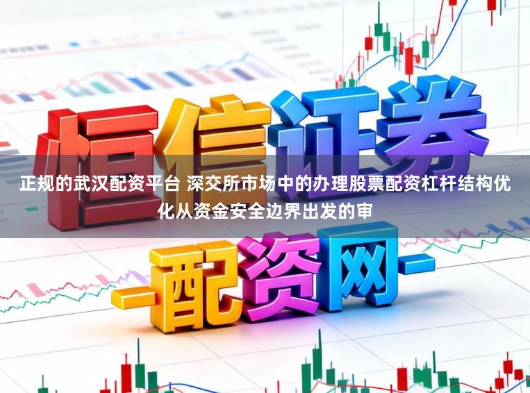 正规的武汉配资平台 深交所市场中的办理股票配资杠杆结构优化从资金安全边界出发的审