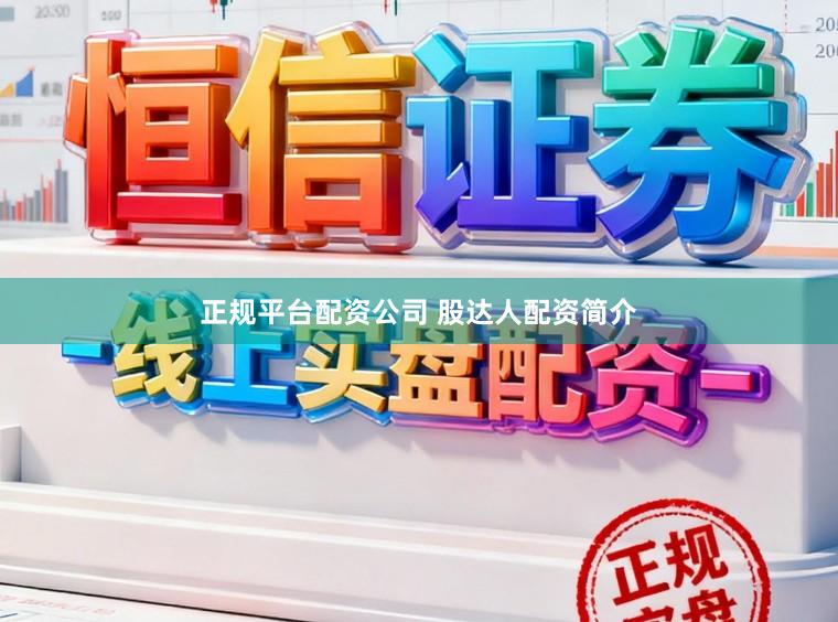 正规平台配资公司 股达人配资简介