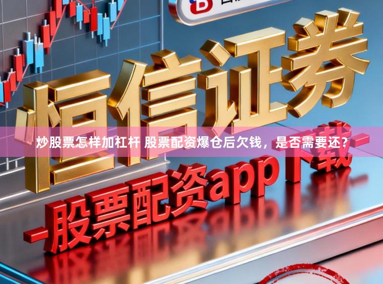 炒股票怎样加杠杆 股票配资爆仓后欠钱,是否需要还?