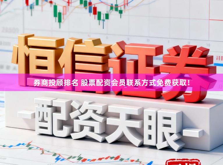券商投顾排名 股票配资会员联系方式免费获取!