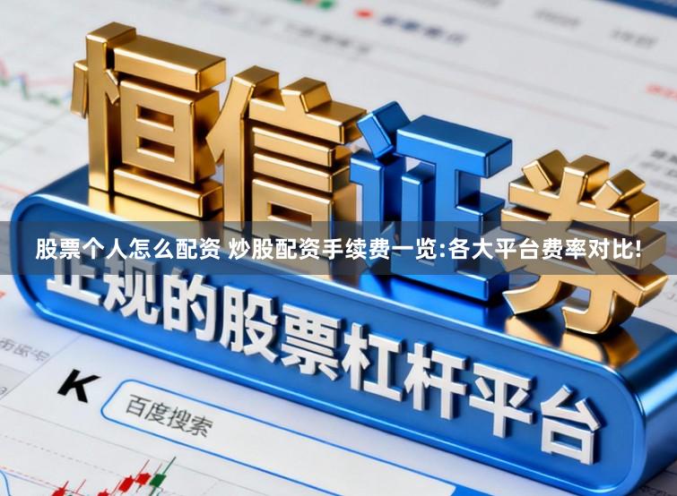 股票个人怎么配资 炒股配资手续费一览:各大平台费率对比!