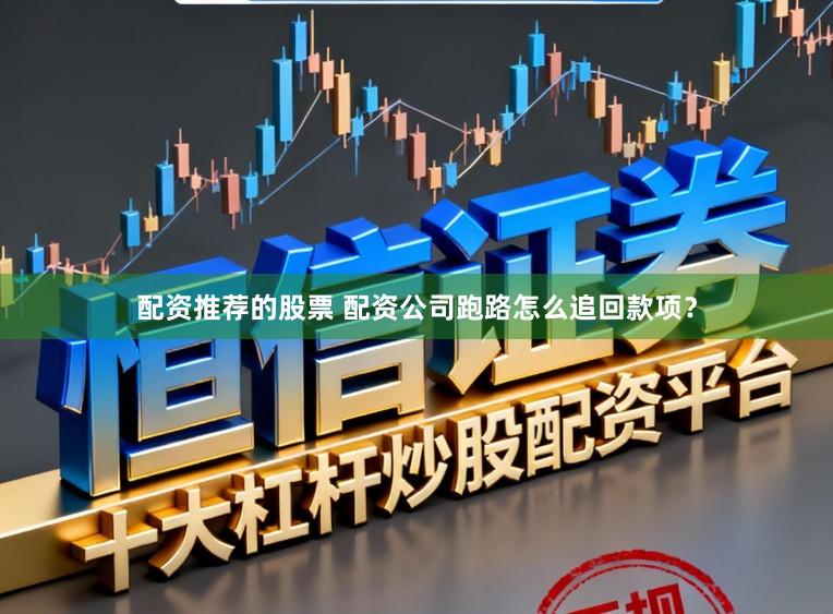 配资推荐的股票 配资公司跑路怎么追回款项？