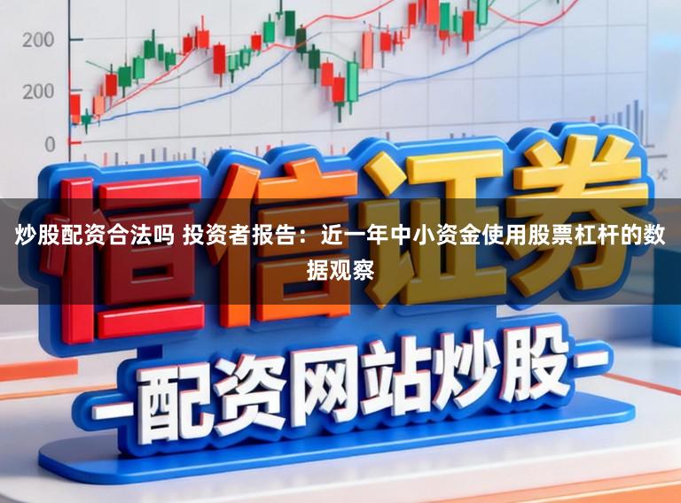 炒股配资合法吗 投资者报告：近一年中小资金使用股票杠杆的数据观察