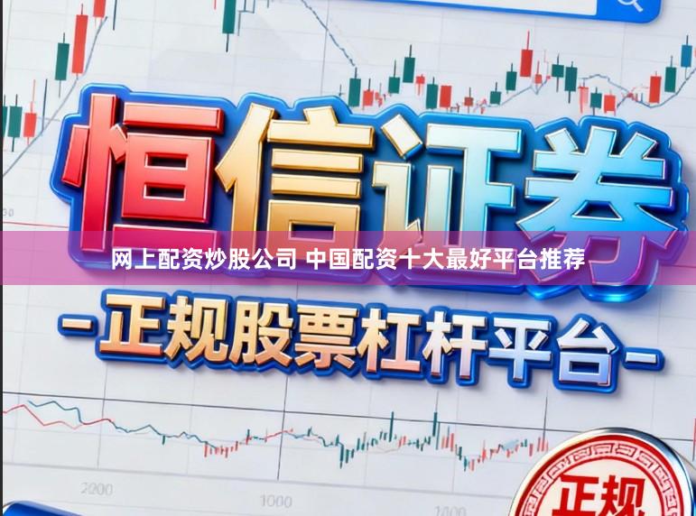网上配资炒股公司 中国配资十大最好平台推荐