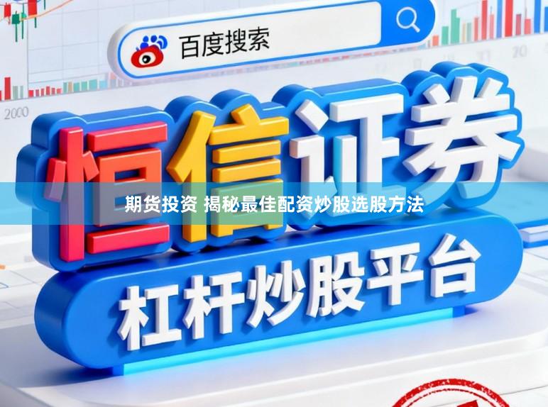 期货投资 揭秘最佳配资炒股选股方法