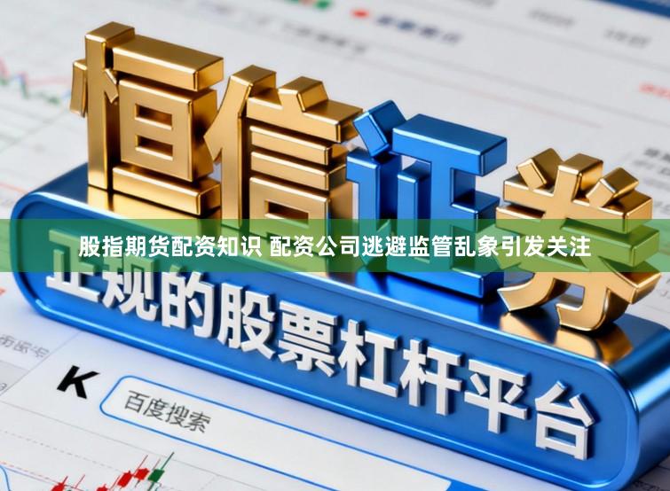 股指期货配资知识 配资公司逃避监管乱象引发关注