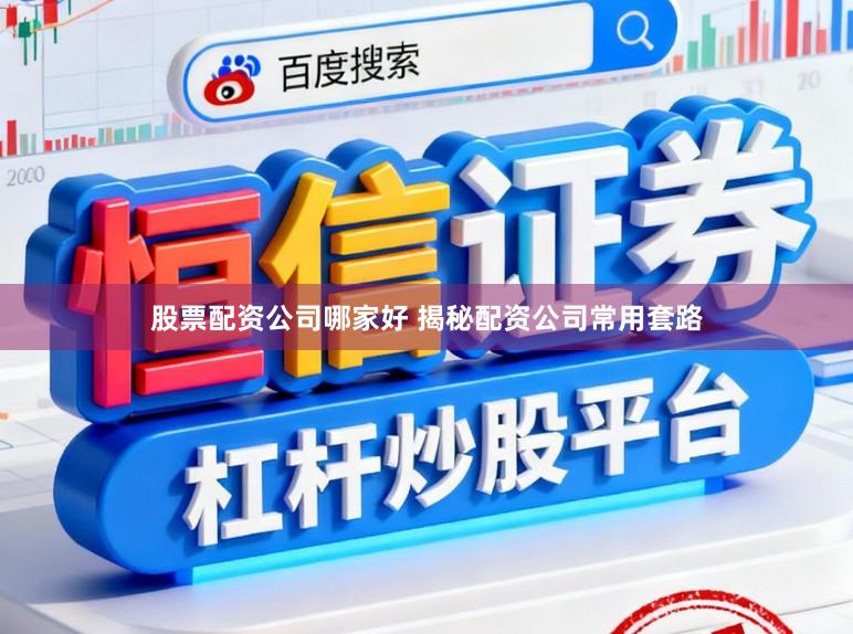 股票配资公司哪家好 揭秘配资公司常用套路