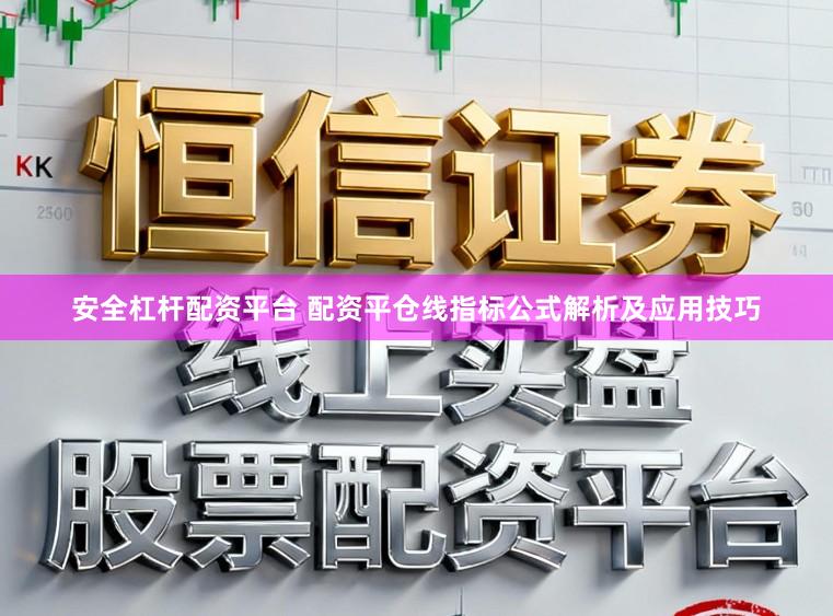 安全杠杆配资平台 配资平仓线指标公式解析及应用技巧
